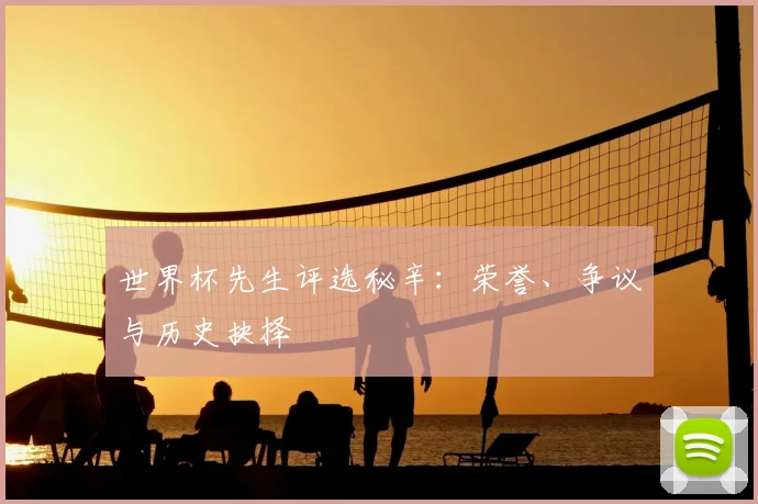 世界杯先生评选秘辛:荣誉、争议与历史抉择