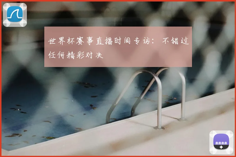 世界杯赛事直播时间专访：不错过任何精彩对决
