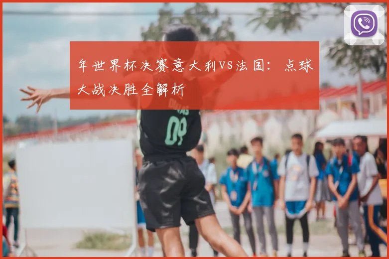 年世界杯决赛意大利vs法国：点球大战决胜全解析